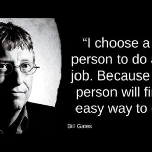 picture of bill gates with the quote "I choose a lazy person to do a hard job. Because a lazy person will find an easy way to do it." next to the picture