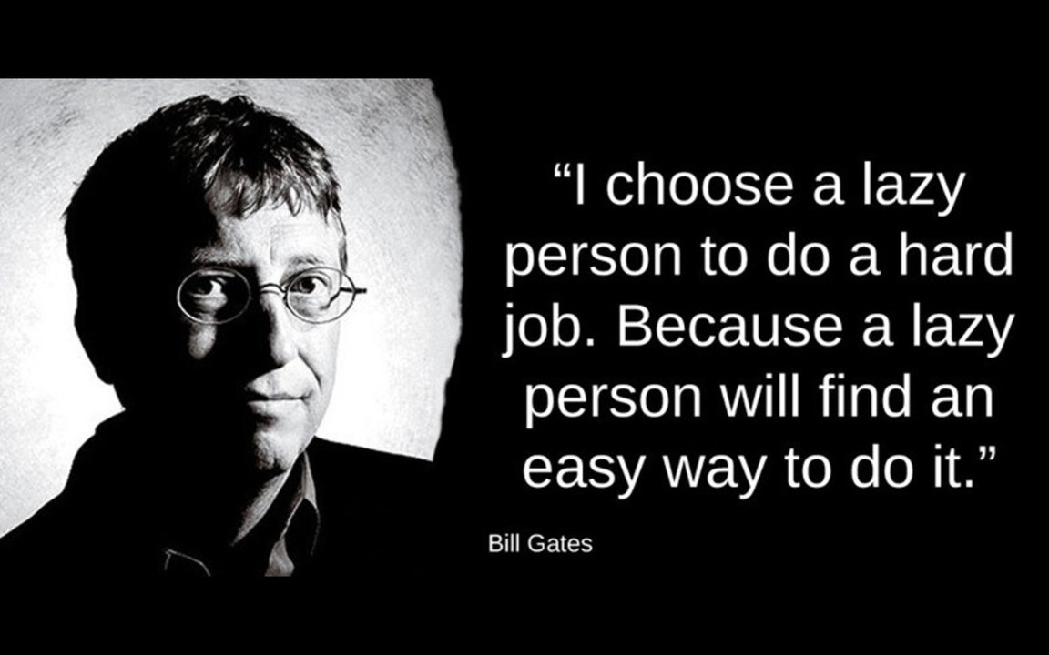 picture of bill gates with the quote "I choose a lazy person to do a hard job. Because a lazy person will find an easy way to do it." next to the picture