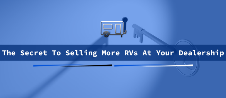 the secret to selling more rvs at your dealership